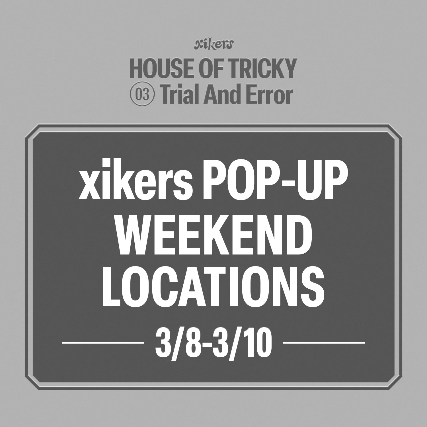 [xikers - HOUSE OF TRICKY : Trial And Error] EXCLUSIVES AND CUPSLEEVE EVENTS LOCATIONS