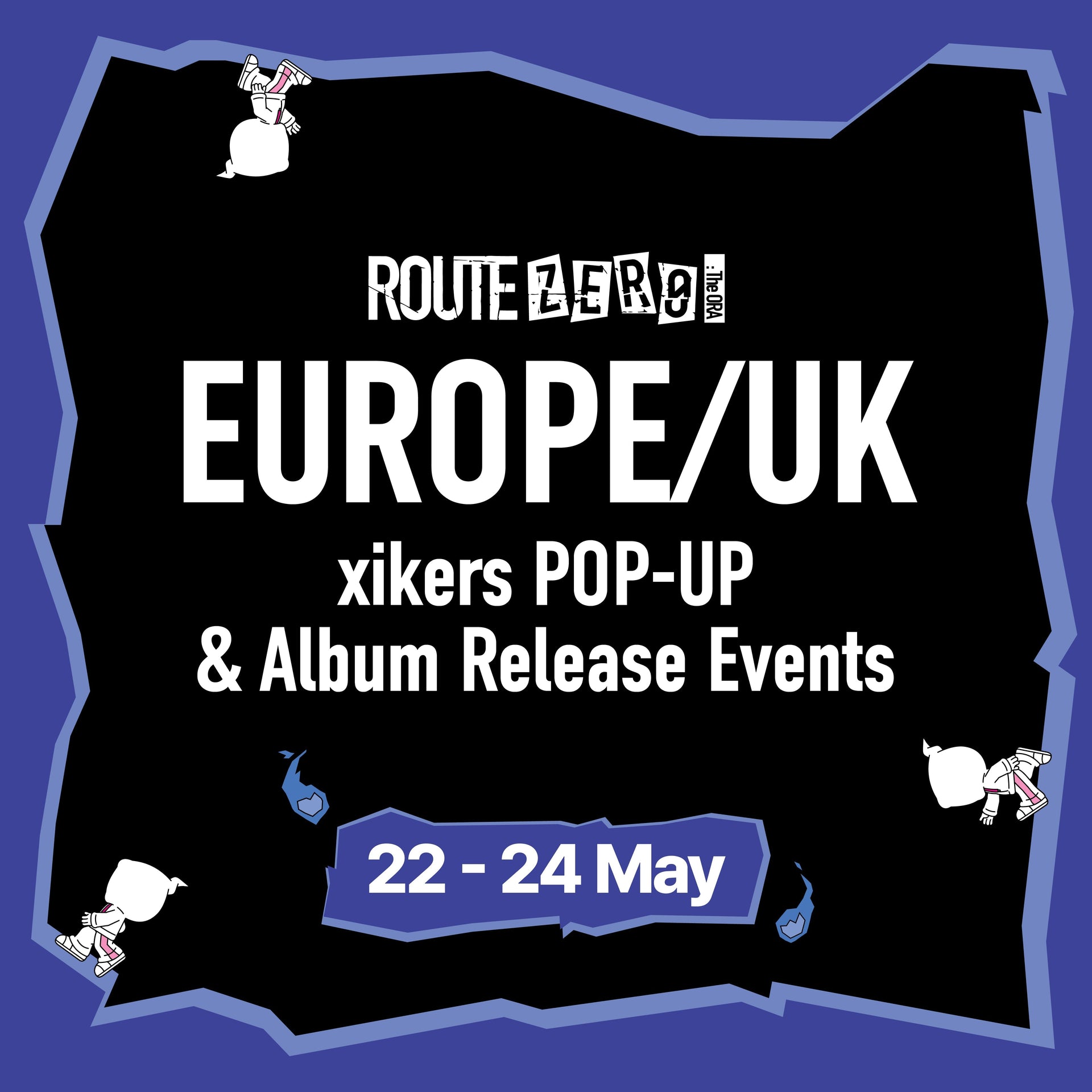 [xikers - ROUTE ZERO : The ORA] Europe POP-UP & Partner Store Locations